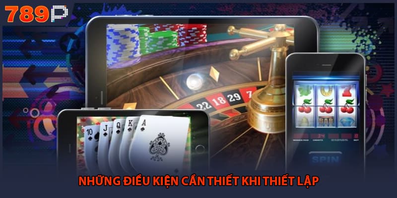 Những điều kiện cần thiết khi thiết lập