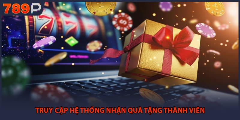 Truy cập hệ thống nhận quà tặng thành viên